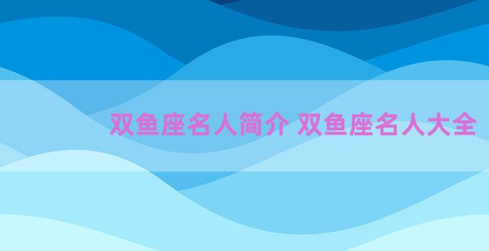 双鱼座名人简介 双鱼座名人大全